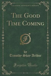 Front cover_The Good Time Coming (Classic Reprint)