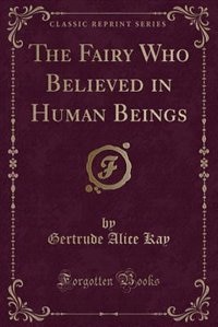 Front cover_The Fairy Who Believed in Human Beings (Classic Reprint)