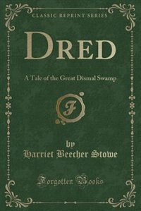 Dred: A Tale of the Great Dismal Swamp (Classic Reprint)