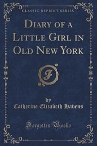 Couverture_Diary of a Little Girl in Old New York (Classic Reprint)