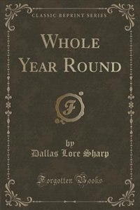 Whole Year Round (Classic Reprint)