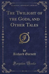 The Twilight of the Gods, and Other Tales (Classic Reprint)