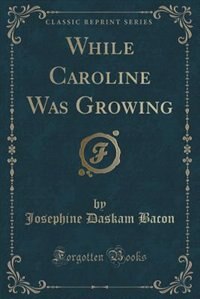 While Caroline Was Growing (Classic Reprint)
