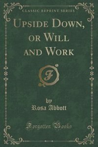 Front cover_Upside Down, or Will and Work (Classic Reprint)