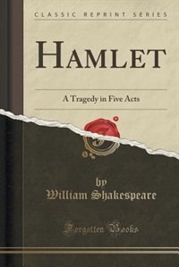 Hamlet: A Tragedy in Five Acts (Classic Reprint)