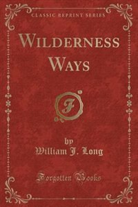 Wilderness Ways (Classic Reprint)