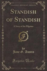 Standish of Standish: A Story of the Pilgrims (Classic Reprint)