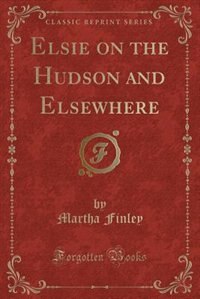 Front cover_Elsie on the Hudson and Elsewhere (Classic Reprint)