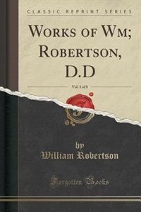 Front cover_Works of Wm; Robertson, D.D, Vol. 3 of 8 (Classic Reprint)