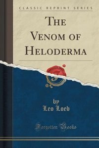 The Venom of Heloderma (Classic Reprint)