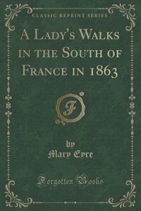 Front cover_A Lady's Walks in the South of France in 1863 (Classic Reprint)