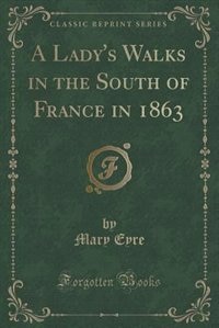Front cover_A Lady's Walks in the South of France in 1863 (Classic Reprint)