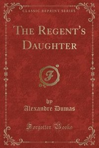 Front cover_The Regent's Daughter (Classic Reprint)