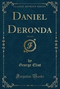 Daniel Deronda, Vol. 1 of 2 (Classic Reprint)