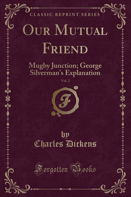 Our Mutual Friend, Vol. 2: Mugby Junction; George Silverman's Explanation (Classic Reprint)