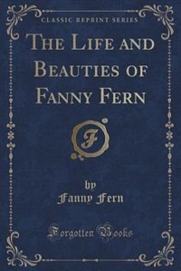 Front cover_The Life and Beauties of Fanny Fern (Classic Reprint)