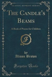 The Candle's Beams: A Book of Poems for Children (Classic Reprint)