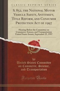 S. 852, the National Motor Vehicle Safety, Antitheft, Title Reform, and Consumer Protection Act of 1997: Hearing Before the Committee on Commerce, Science, and Transportation United States Senate, Septemb