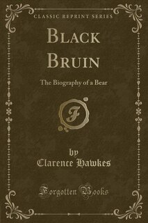 Black Bruin: The Biography of a Bear (Classic Reprint)