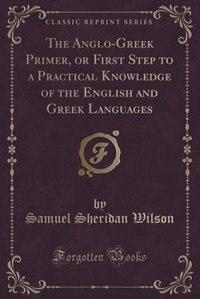 Front cover_The Anglo-Greek Primer, or First Step to a Practical Knowledge of the English and Greek Languages (Classic Reprint)