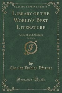 Library of the World's Best Literature, Vol. 12 of 46: Ancient and Modern (Classic Reprint)
