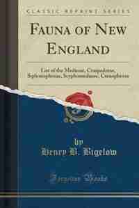 Fauna of New England: List of the Medusae, Craspedotae, Siphonophorae, Scyphomedusae, Ctenophorae (Classic Reprint) by Henry B. Bigelow