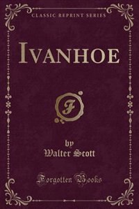 Ivanhoe (Classic Reprint)