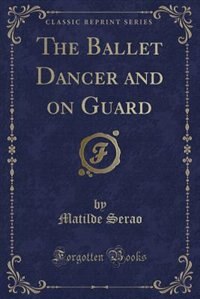 Front cover_The Ballet Dancer and on Guard (Classic Reprint)