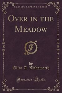 Over in the Meadow (Classic Reprint)