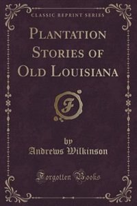 Front cover_Plantation Stories of Old Louisiana (Classic Reprint)