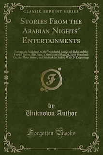 Stories From the Arabian Nights' Entertainments: Embracing Aladdin; Or, the Wonderful Lamp, Ali Baba and the Forty Thieves, Ali Cogia, a Merchant of