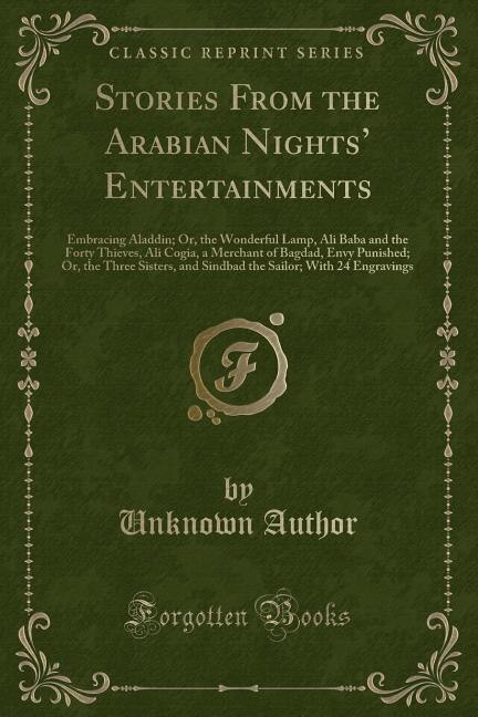 Stories From the Arabian Nights' Entertainments: Embracing Aladdin; Or, the Wonderful Lamp, Ali Baba and the Forty Thieves, Ali Cogia, a Merchant of