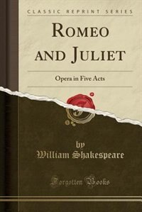 Romeo and Juliet: Opera in Five Acts (Classic Reprint)
