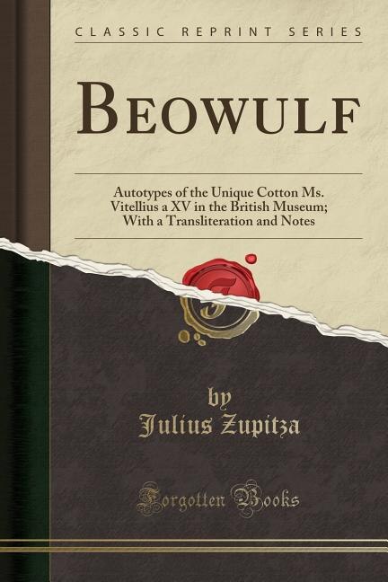 Beowulf: Autotypes of the Unique Cotton Ms. Vitellius a XV in the British Museum; With a Transliteration and