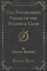 Front cover_The Posthumous Papers of the Pickwick Club, Vol. 3 (Classic Reprint)