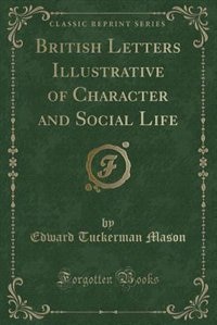 British Letters Illustrative of Character and Social Life (Classic Reprint)