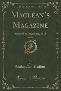 Maclean's Magazine, Vol. 26: September December, 1913 (Classic Reprint)