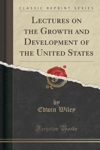 Lectures on the Growth and Development of the United States (Classic Reprint)