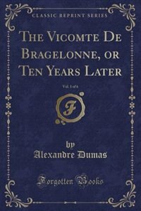 Couverture_The Vicomte De Bragelonne, or Ten Years Later, Vol. 1 of 6 (Classic Reprint)