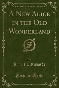 A New Alice in the Old Wonderland (Classic Reprint)