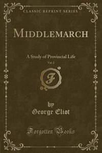 Middlemarch, Vol. 2: A Study of Provincial Life (Classic Reprint)