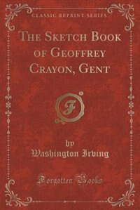 The Sketch Book of Geoffrey Crayon, Gent (Classic Reprint)