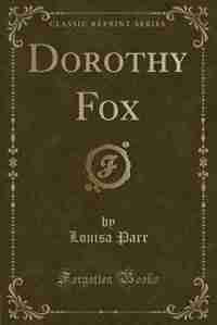 Dorothy Fox (Classic Reprint) de Louisa Parr