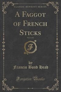 Front cover_A Faggot of French Sticks, Vol. 1 of 2 (Classic Reprint)