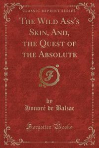 Front cover_The Wild Ass's Skin, And, the Quest of the Absolute (Classic Reprint)