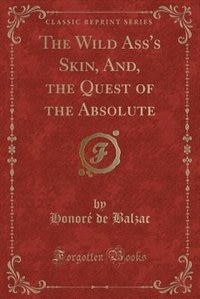 Front cover_The Wild Ass's Skin, And, the Quest of the Absolute (Classic Reprint)