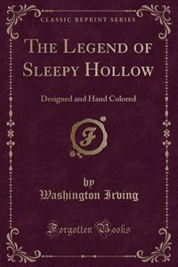 The Legend of Sleepy Hollow: Designed and Hand Colored (Classic Reprint)