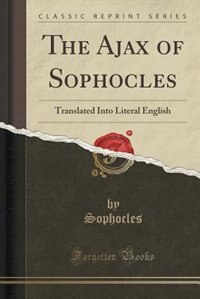 The Ajax of Sophocles: Translated Into Literal English (Classic Reprint)