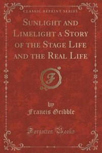 Front cover_Sunlight and Limelight a Story of the Stage Life and the Real Life (Classic Reprint)
