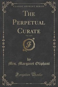 Front cover_The Perpetual Curate, Vol. 1 of 3 (Classic Reprint)